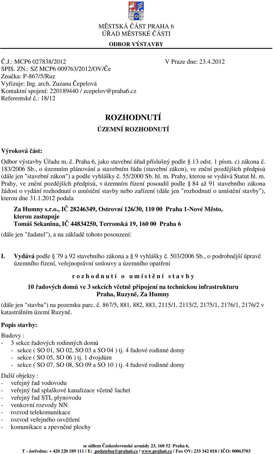 1 písm. c) zákona č. 183/2006 Sb., o územním plánování a stavebním řádu (stavební zákon), ve znění pozdějších předpisů (dále jen "stavební zákon") a podle vyhlášky č. 55/2000 Sb. hl. m.