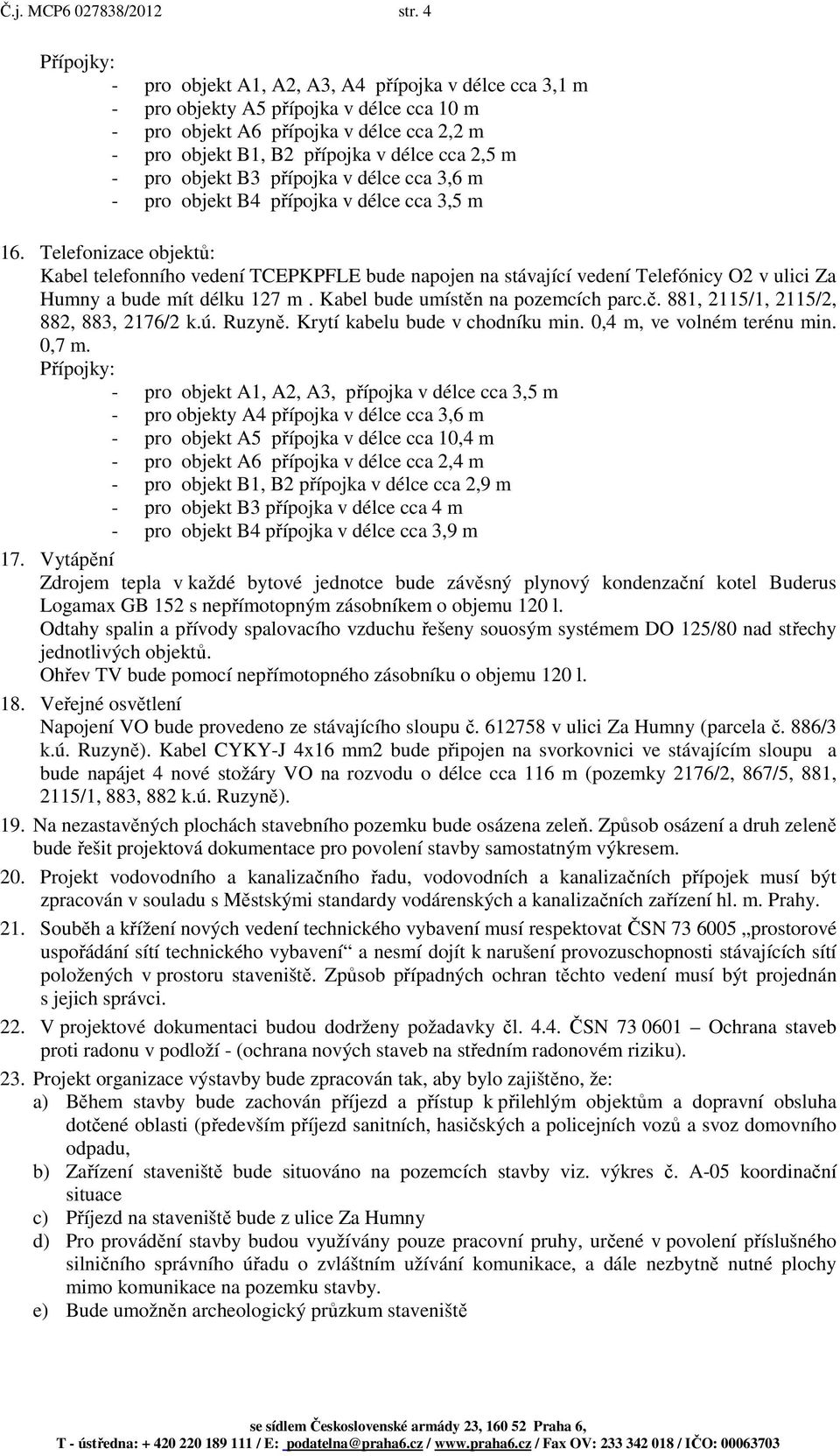- pro objekt B3 přípojka v délce cca 3,6 m - pro objekt B4 přípojka v délce cca 3,5 m 16.