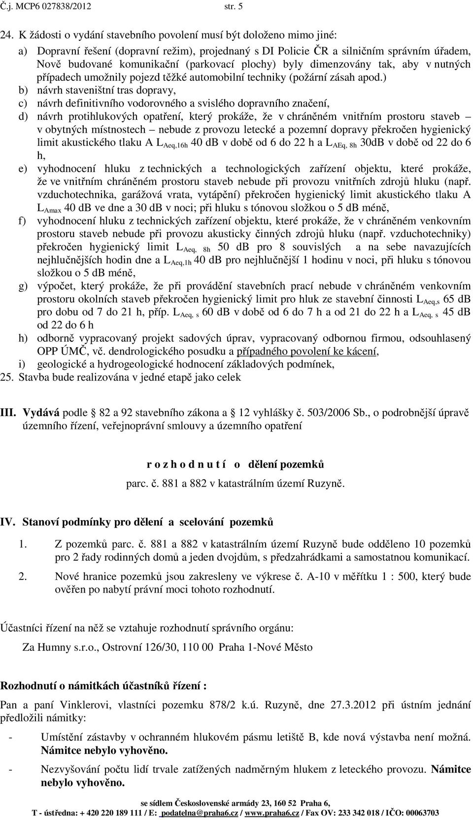 plochy) byly dimenzovány tak, aby v nutných případech umožnily pojezd těžké automobilní techniky (požární zásah apod.