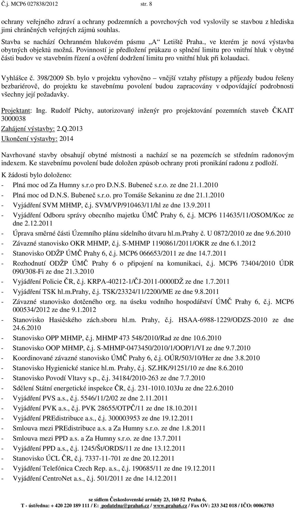 Povinností je předložení průkazu o splnění limitu pro vnitřní hluk v obytné části budov ve stavebním řízení a ověření dodržení limitu pro vnitřní hluk při kolaudaci. Vyhlášce č. 398/2009 Sb.