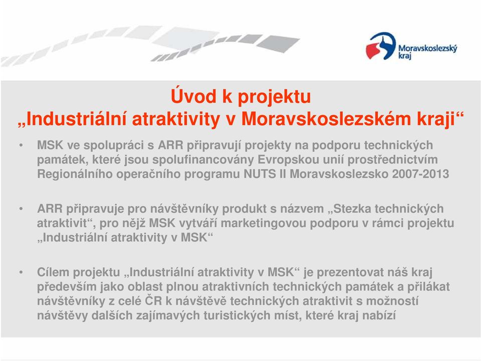 marketingovou podporu v rámci projektu Industriální atraktivity v MSK Cílem projektu Industriální atraktivity v MSK je prezentovat náš kraj především jako oblast