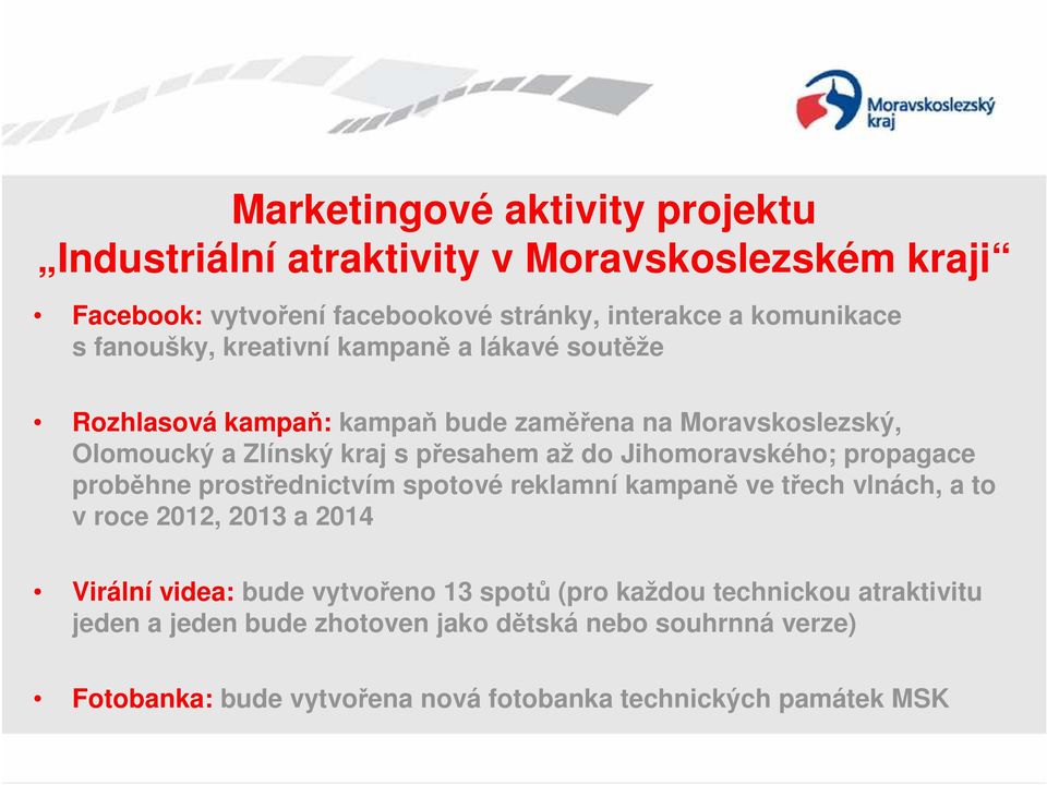 prostřednictvím spotové reklamní kampaně ve třech vlnách, a to v roce 2012, 2013 a 2014 Virální videa: bude vytvořeno 13 spotů (pro každou
