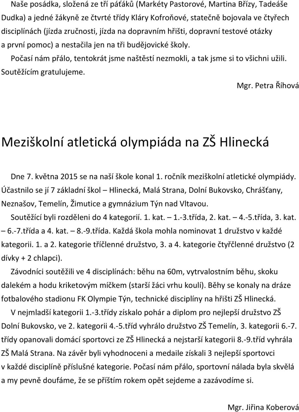 Soutěžícím gratulujeme. Mgr. Petra Říhová Meziškolní atletická olympiáda na ZŠ Hlinecká Dne 7. května 2015 se na naší škole konal 1. ročník meziškolní atletické olympiády.