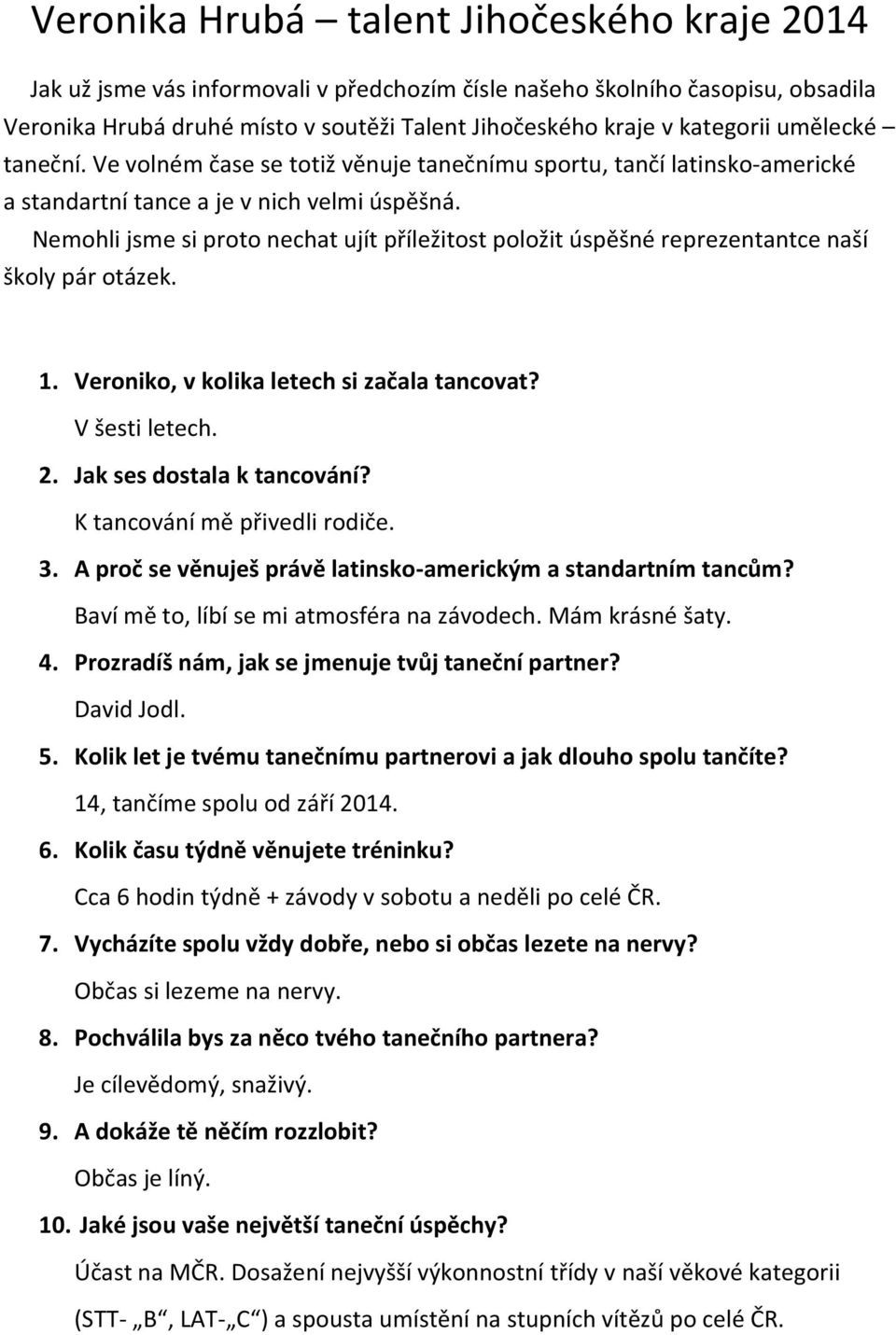 Nemohli jsme si proto nechat ujít příležitost položit úspěšné reprezentantce naší školy pár otázek. 1. Veroniko, v kolika letech si začala tancovat? V šesti letech. 2. Jak ses dostala k tancování?