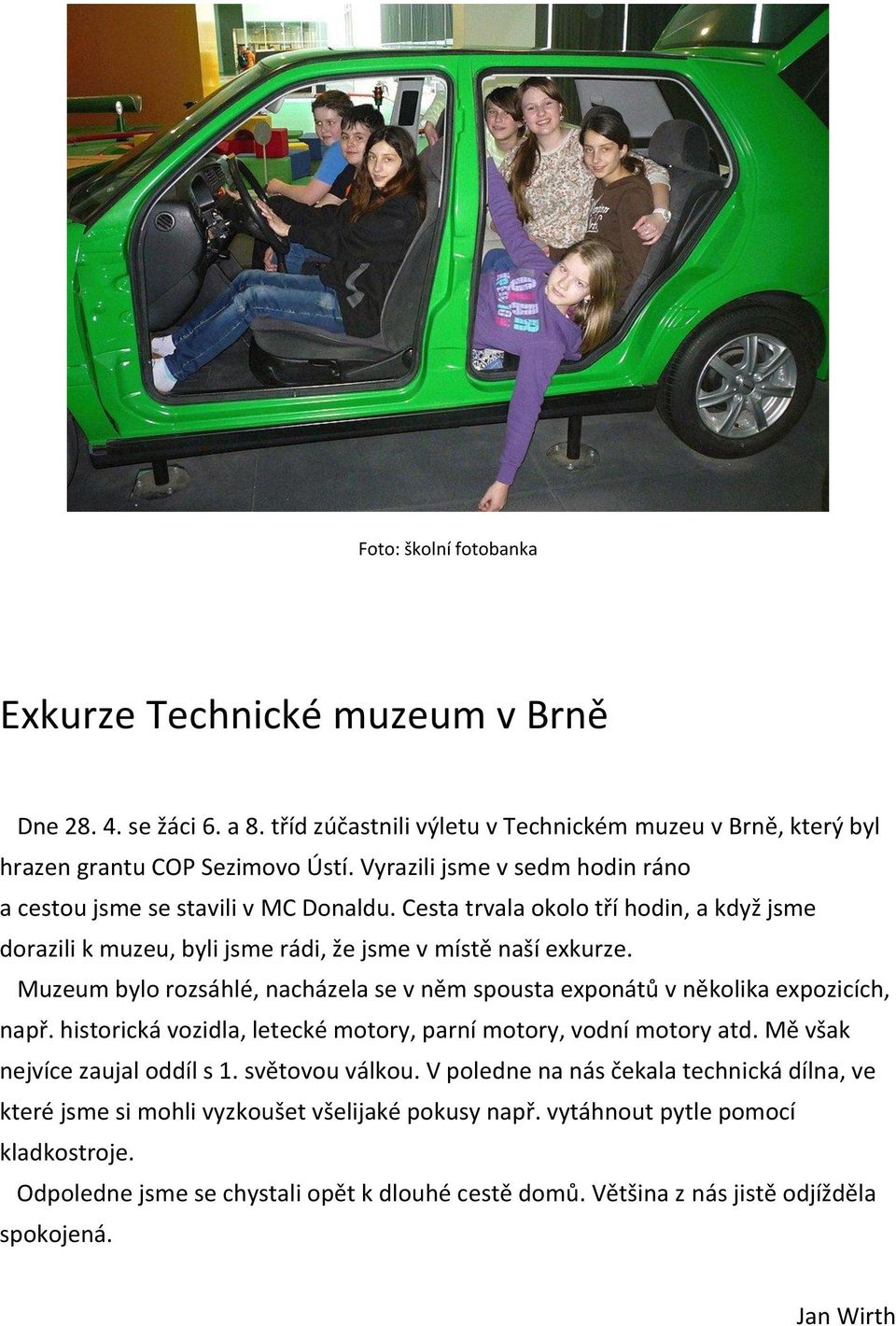 Muzeum bylo rozsáhlé, nacházela se v něm spousta exponátů v několika expozicích, např. historická vozidla, letecké motory, parní motory, vodní motory atd. Mě však nejvíce zaujal oddíl s 1.