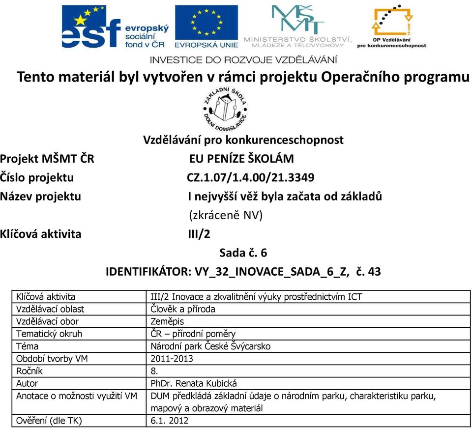 43 Klíčová aktivita III/2 Inovace a zkvalitnění výuky prostřednictvím ICT Vzdělávací oblast Člověk a příroda Vzdělávací obor Zeměpis Tematický okruh ČR přírodní poměry Téma Národní