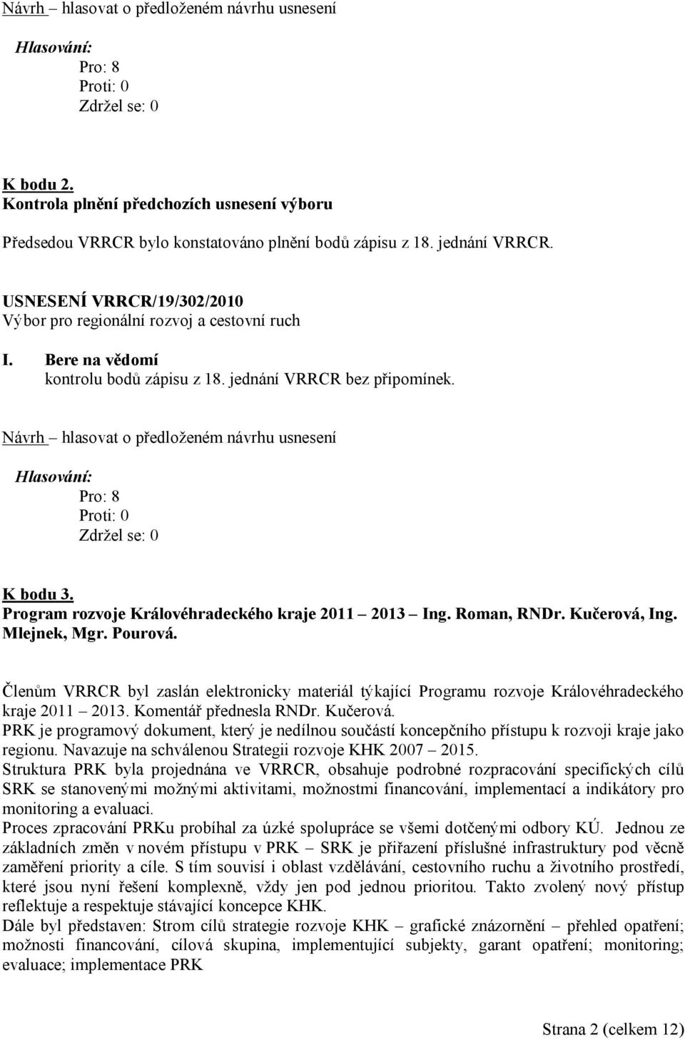 Členům VRRCR byl zaslán elektronicky materiál týkající Programu rozvoje Královéhradeckého kraje 2011 2013. Komentář přednesla RNDr. Kučerová.