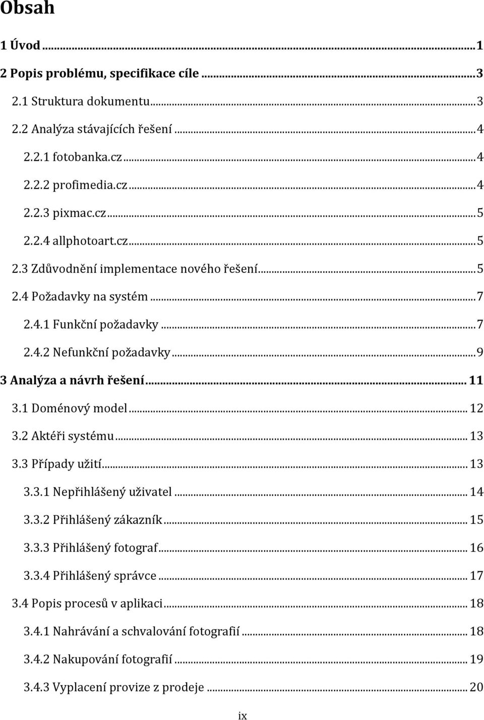 .. 9 3 Analýza a návrh řešení... 11 3.1 Doménový model... 12 3.2 Aktéři systému... 13 3.3 Případy užití... 13 3.3.1 Nepřihlášený uživatel... 14 3.3.2 Přihlášený zákazník... 15 3.3.3 Přihlášený fotograf.