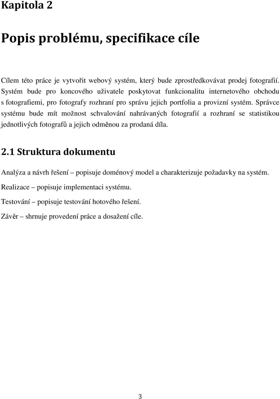 Správce systému bude mít možnost schvalování nahrávaných fotografií a rozhraní se statistikou jednotlivých fotografů a jejich odměnou za prodaná díla. 2.