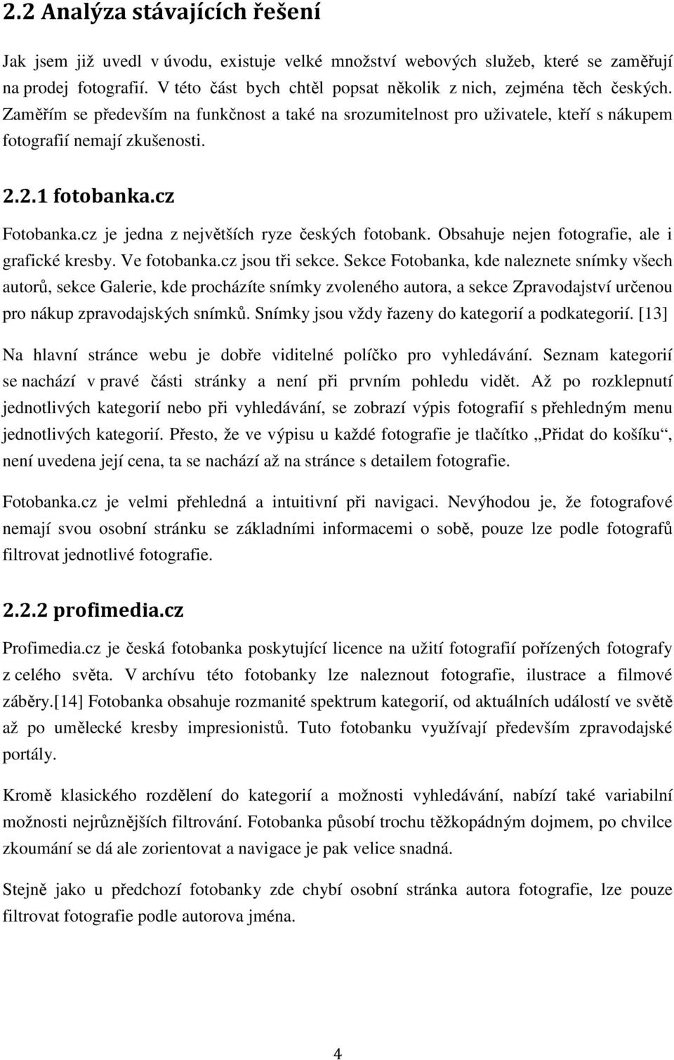 2.1 fotobanka.cz Fotobanka.cz je jedna z největších ryze českých fotobank. Obsahuje nejen fotografie, ale i grafické kresby. Ve fotobanka.cz jsou tři sekce.