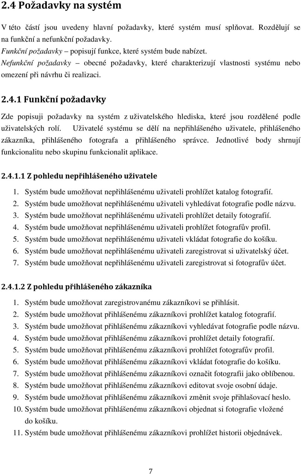 1 Funkční požadavky Zde popisuji požadavky na systém z uživatelského hlediska, které jsou rozdělené podle uživatelských rolí.