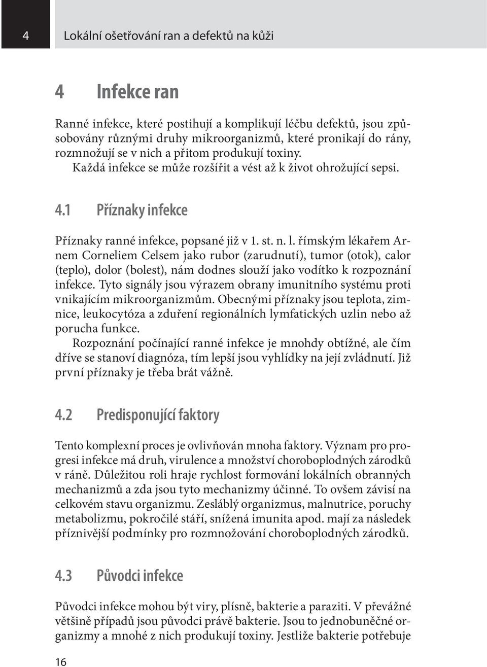 římským lékařem Arnem Corneliem Celsem jako rubor (zarudnutí), tumor (otok), calor (teplo), dolor (bolest), nám dodnes slouží jako vodítko k rozpoznání infekce.