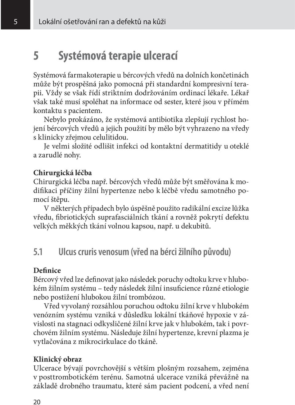 Nebylo prokázáno, že systémová antibiotika zlepšují rychlost hojení bércových vředů a jejich použití by mělo být vyhrazeno na vředy s klinicky zřejmou celulitidou.