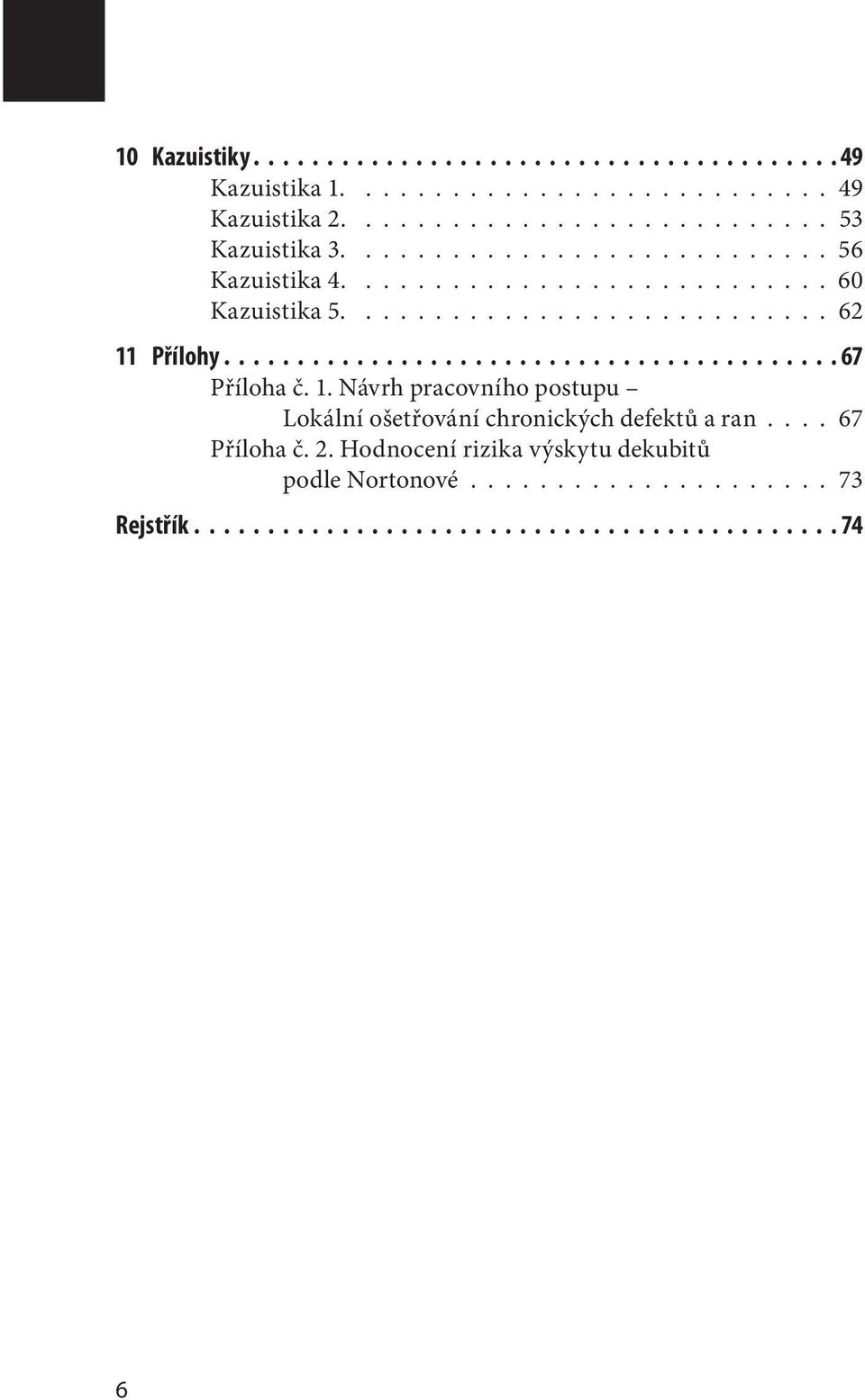 ......................................... 67 Příloha č. 1. Návrh pracovního postupu Lokální ošetřování chronických defektů a ran.... 67 Příloha č. 2.