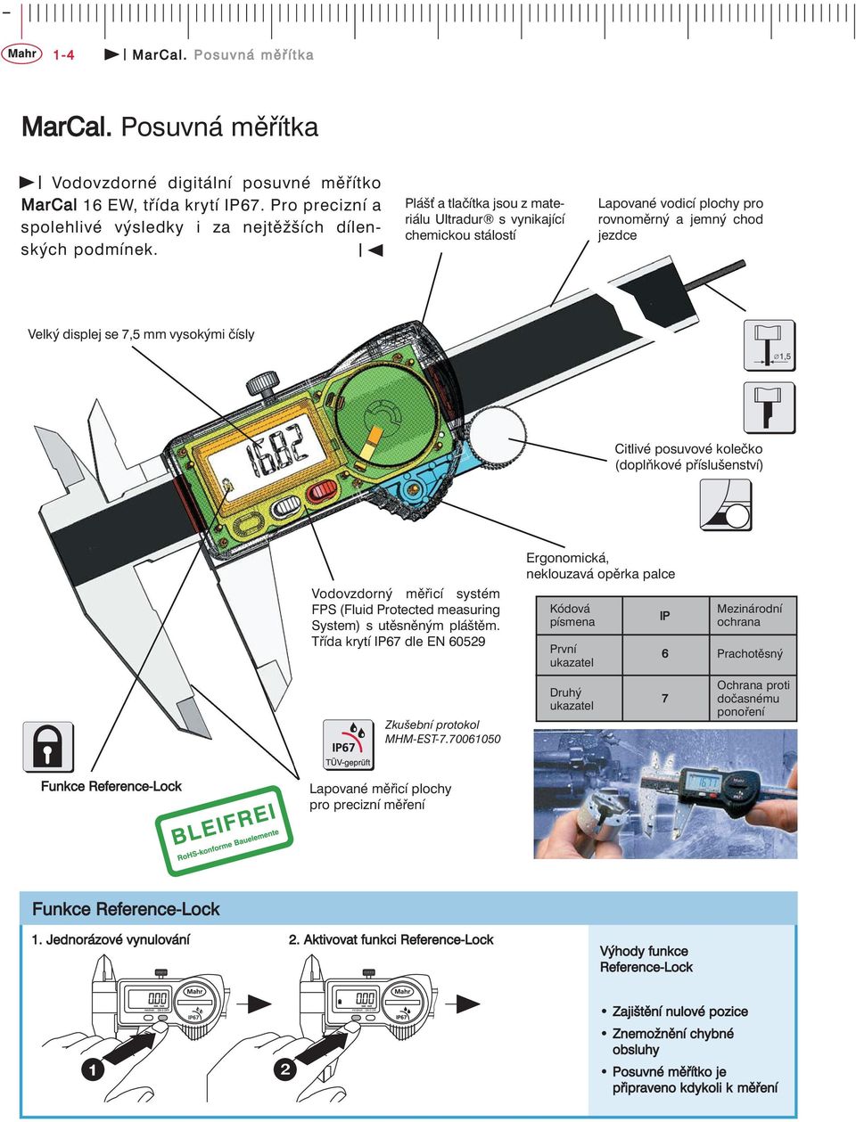 (doplňkové příslušenství) Ergonomická, neklouzavá opěrka palce Vodovzdorný měřicí systém FPS (Fluid Protected measuring System) s utěsněným pláštěm.