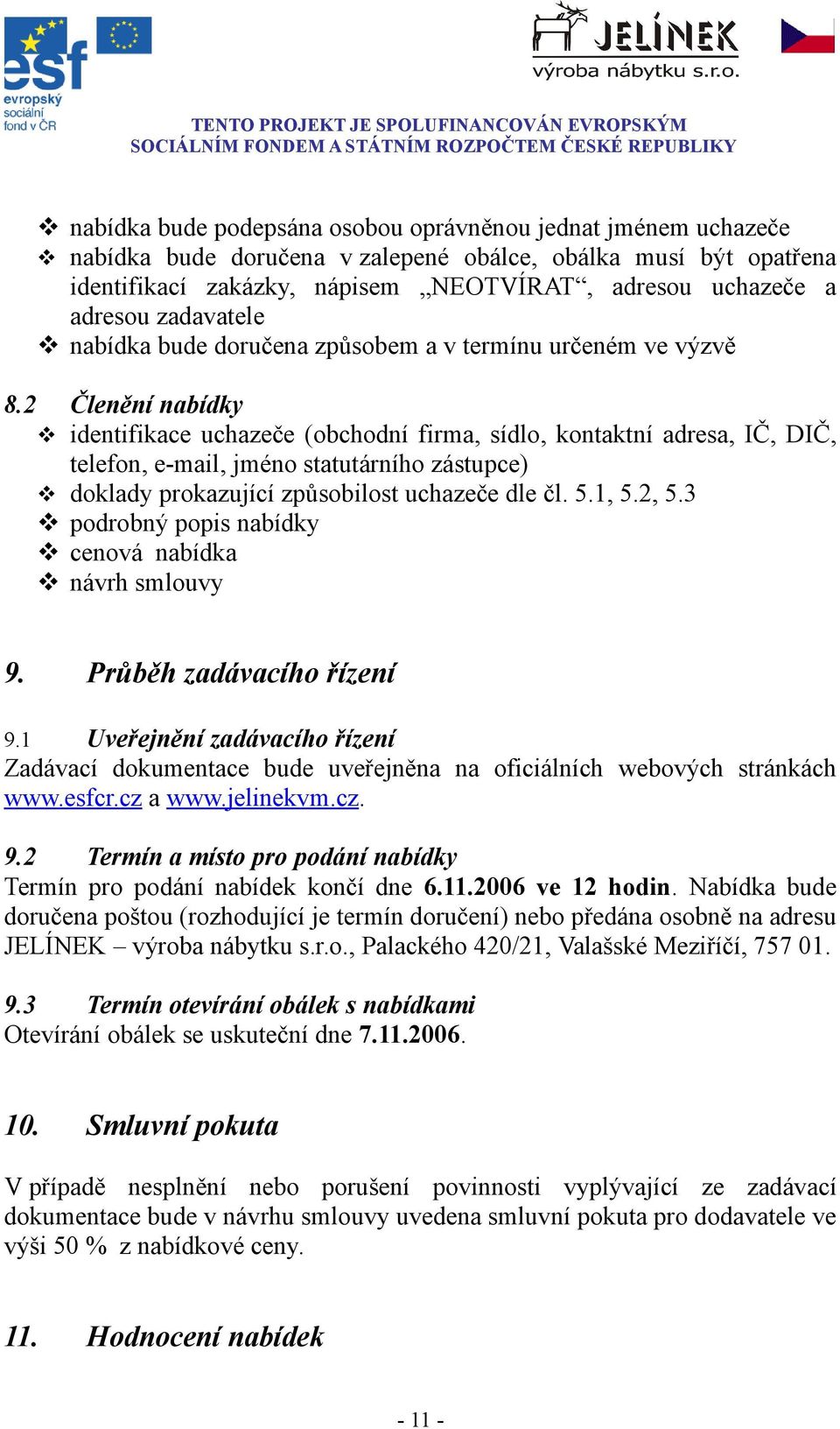 2 Členění nabídky identifikace uchazeče (obchodní firma, sídlo, kontaktní adresa, IČ, DIČ, telefon, e-mail, jméno statutárního zástupce) doklady prokazující způsobilost uchazeče dle čl. 5.1, 5.2, 5.