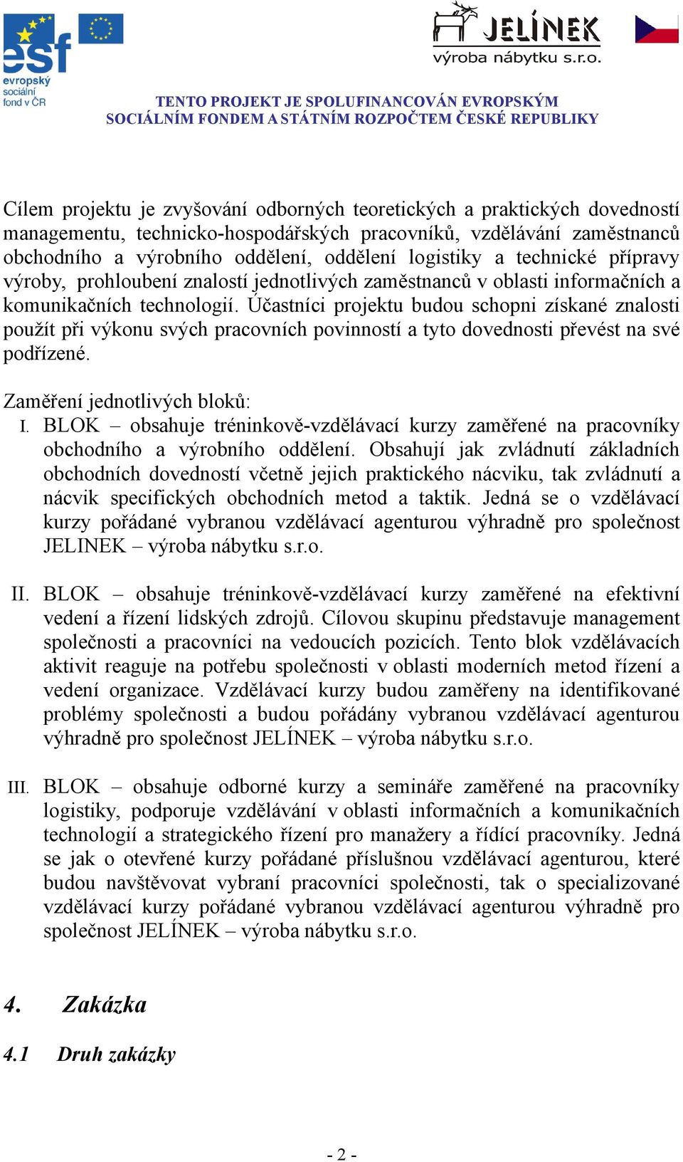 Účastníci projektu budou schopni získané znalosti použít při výkonu svých pracovních povinností a tyto dovednosti převést na své podřízené. Zaměření jednotlivých bloků: I.