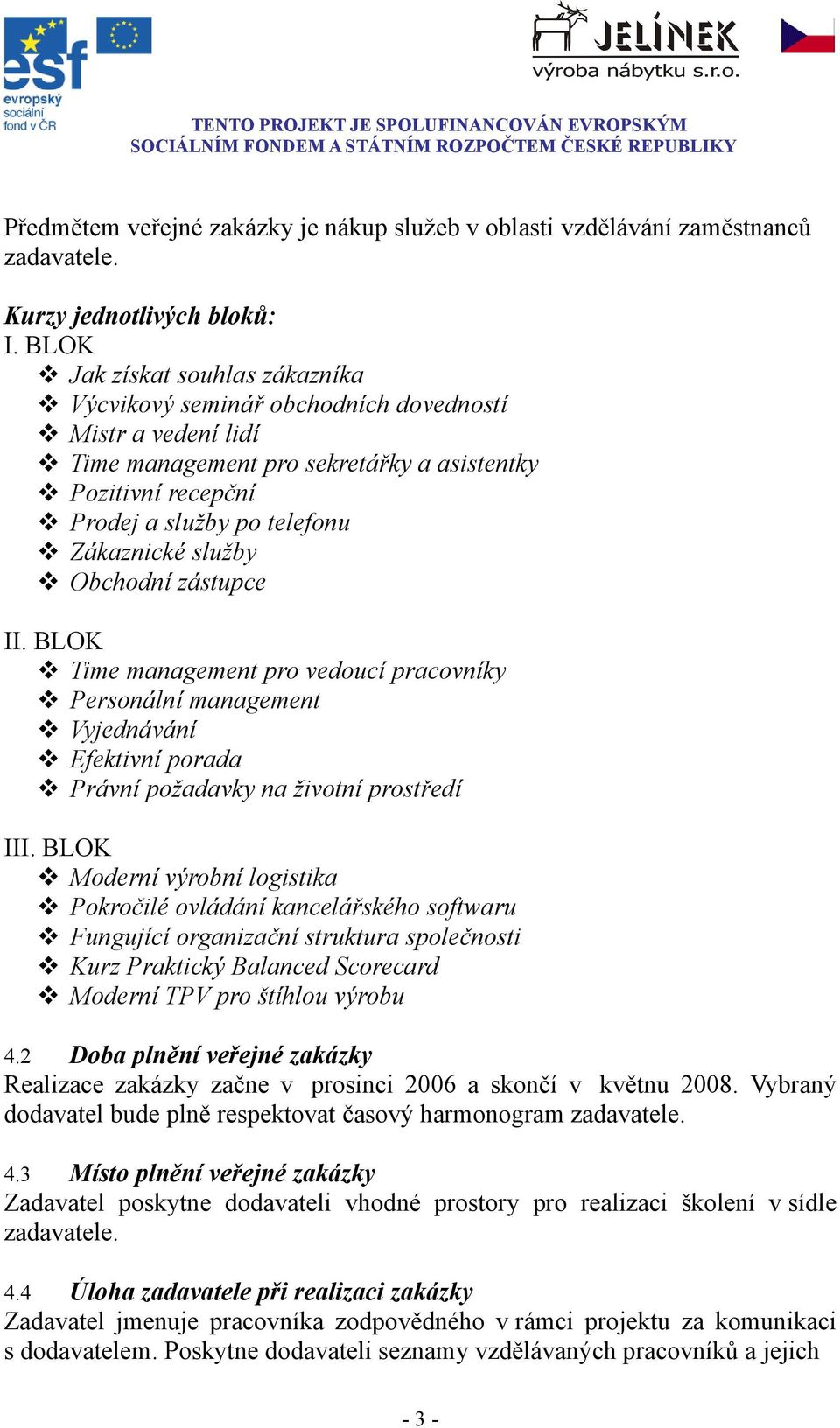 služby Obchodní zástupce II. BLOK Time management pro vedoucí pracovníky Personální management Vyjednávání Efektivní porada Právní požadavky na životní prostředí III.