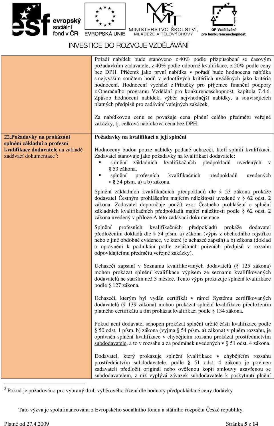 Hodnocení vychází z Příručky pro příjemce finanční podpory z Operačního programu Vzdělání pro konkurenceschopnost, kapitola 7.4.6.