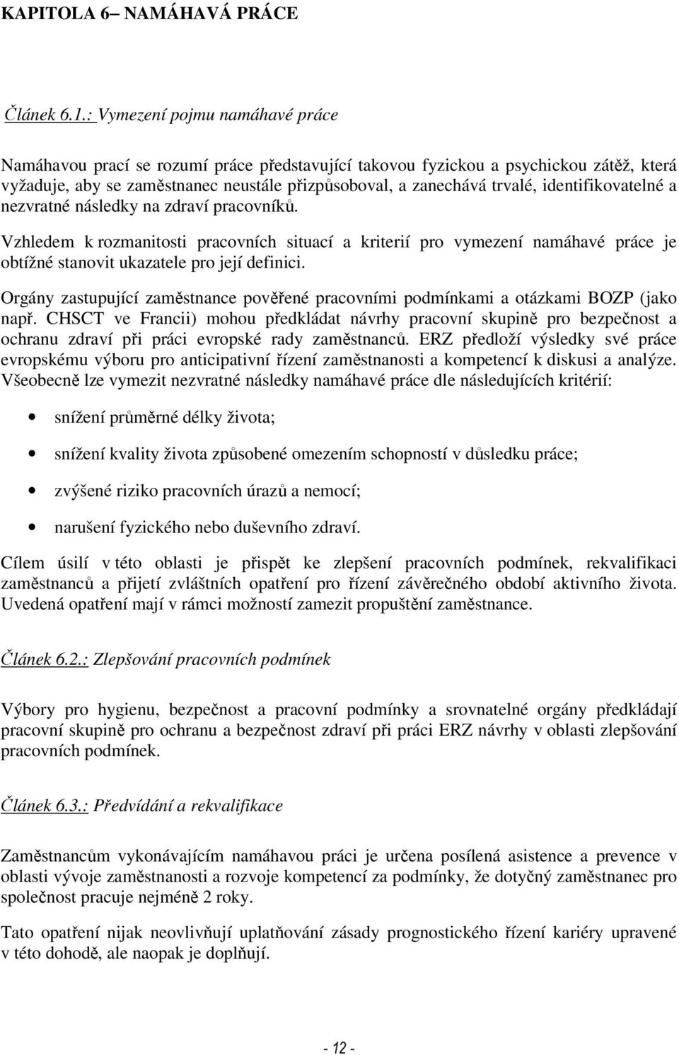 identifikovatelné a nezvratné následky na zdraví pracovníků. Vzhledem k rozmanitosti pracovních situací a kriterií pro vymezení namáhavé práce je obtížné stanovit ukazatele pro její definici.