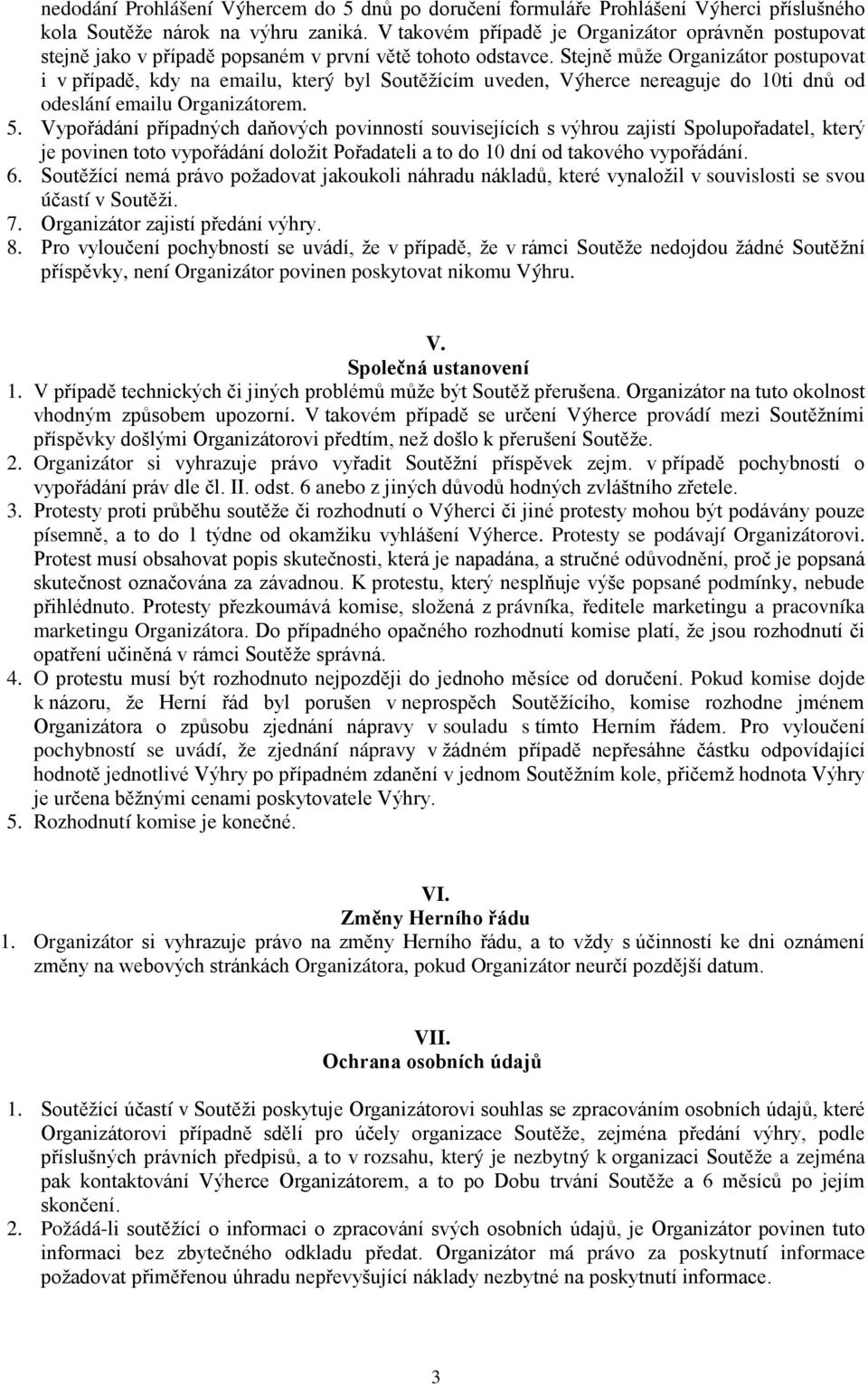 Stejně může Organizátor postupovat i v případě, kdy na emailu, který byl Soutěžícím uveden, Výherce nereaguje do 10ti dnů od odeslání emailu Organizátorem. 5.