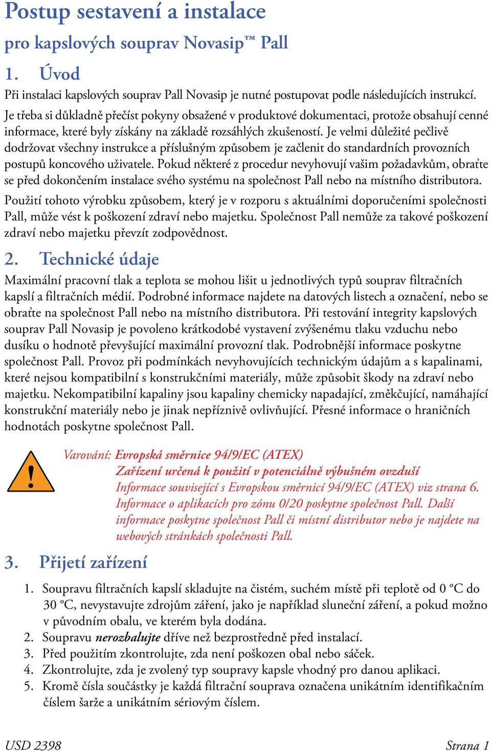 Je velmi důležité pečlivě dodržovat všechny instrukce a příslušným způsobem je začlenit do standardních provozních postupů koncového uživatele.