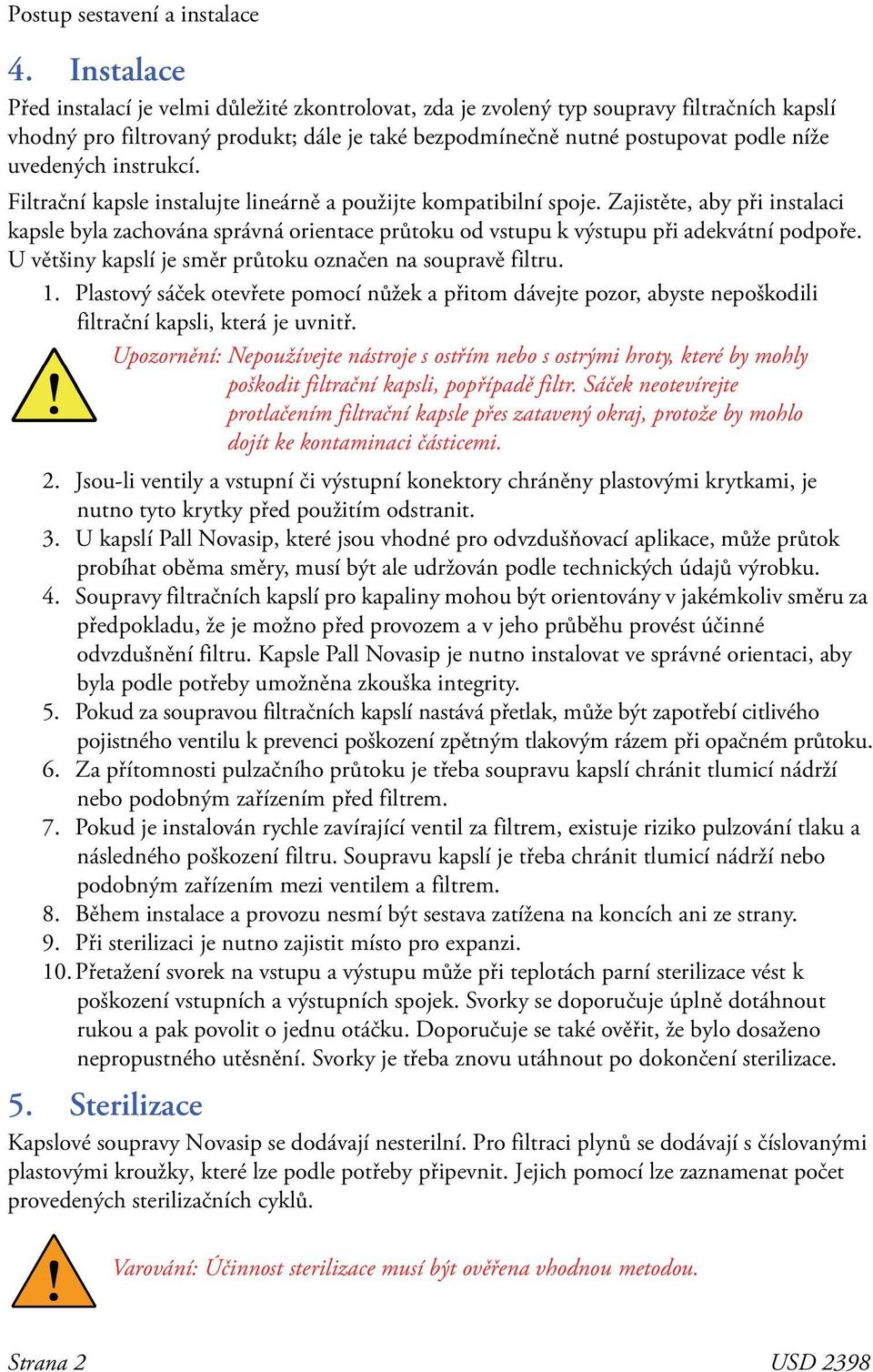 instrukcí. Filtrační kapsle instalujte lineárně a použijte kompatibilní spoje. Zajistěte, aby při instalaci kapsle byla zachována správná orientace průtoku od vstupu k výstupu při adekvátní podpoře.