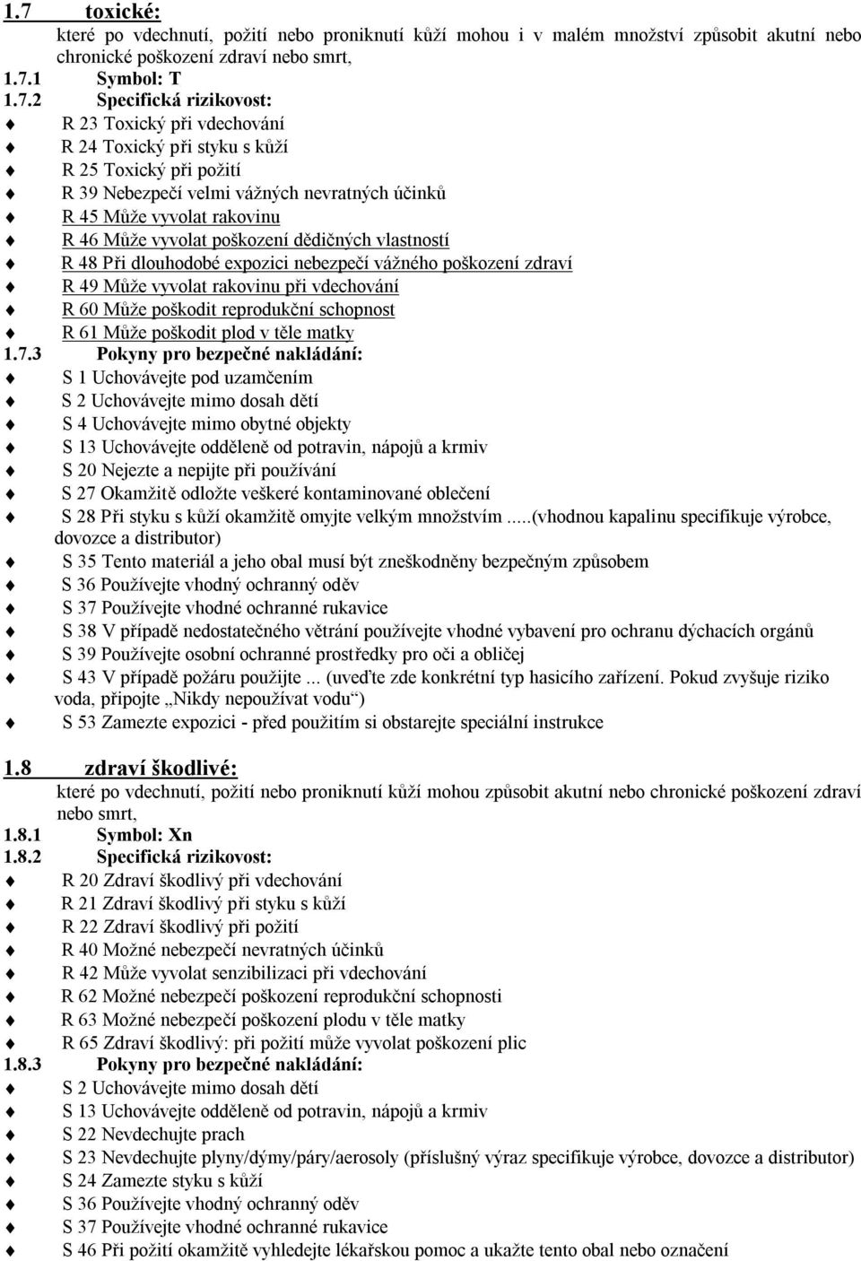 R 48 Při dlouhodobé expozici nebezpečí vážného poškození zdraví R 49 Může vyvolat rakovinu při vdechování R 60 Může poškodit reprodukční schopnost R 61 Může poškodit plod v těle matky 1.7.