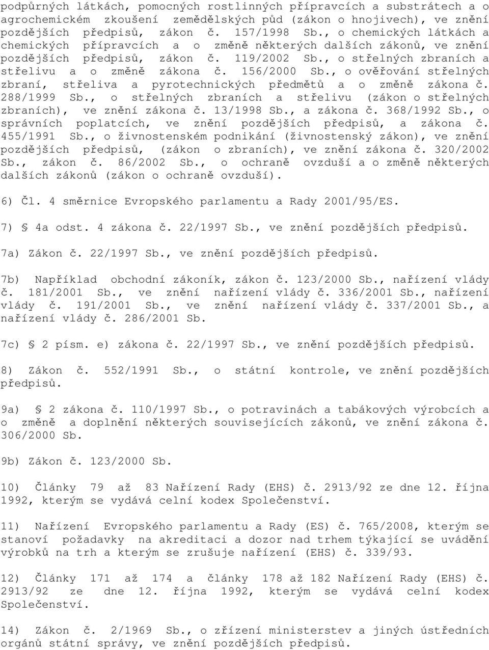 156/2000 Sb., o ověřování střelných zbraní, střeliva a pyrotechnických předmětů a o změně zákona č. 288/1999 Sb., o střelných zbraních a střelivu (zákon o střelných zbraních), ve znění zákona č.