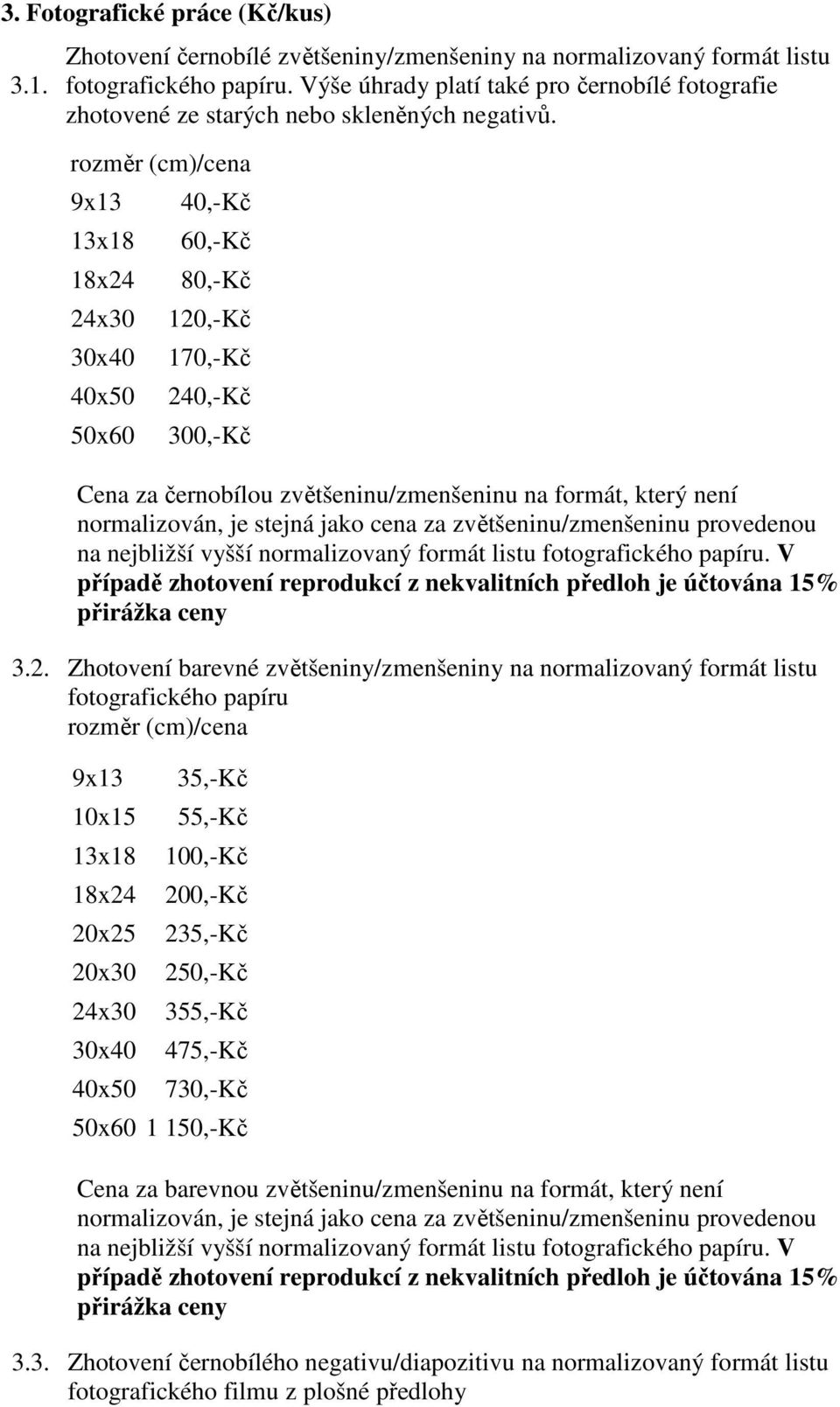 9x13 13x18 18x24 24x30 30x40 40x50 50x60 40,- 60,- 80,- 120,- 170,- 240,- 300,- Cena za černobílou zvětšeninu/zmenšeninu na formát, který není normalizován, je stejná jako cena za