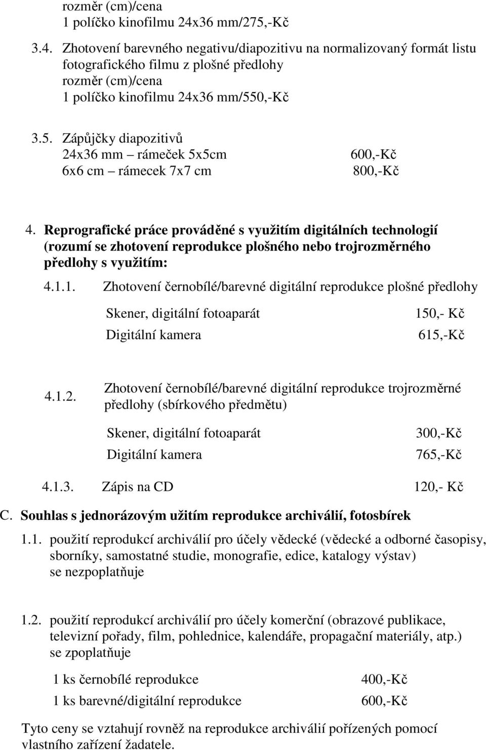 1. Zhotovení černobílé/barevné digitální reprodukce plošné předlohy Skener, digitální fotoaparát Digitální kamera 150,- 615,- 4.1.2.