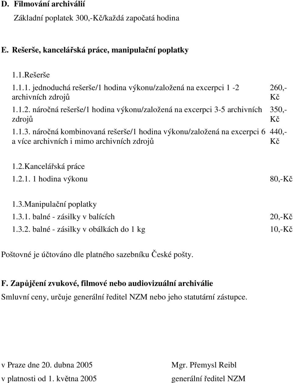 5 archivních zdrojů 1.1.3. náročná kombinovaná rešerše/1 hodina výkonu/založená na excerpci 6 a více archivních i mimo archivních zdrojů 260,- 350,- 440,- 1.2.Kancelářská práce 1.2.1. 1 hodina výkonu 80,- 1.