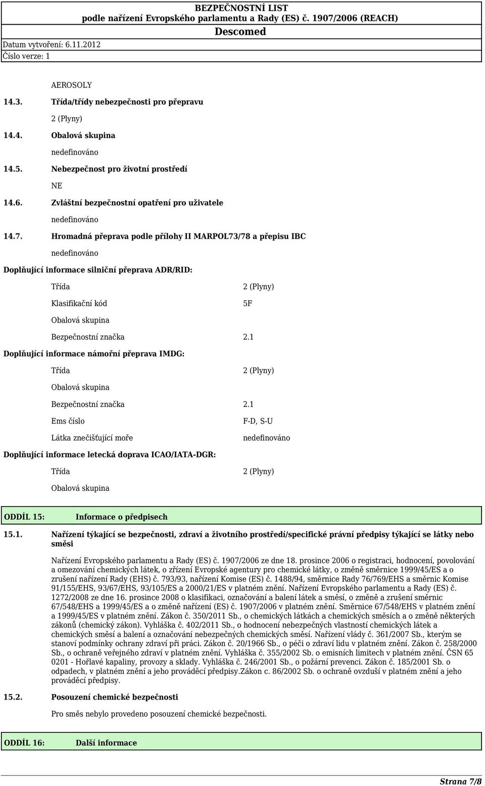 1 Doplňující informace námořní přeprava IMDG: Třída 2 (Plyny) Obalová skupina Bezpečnostní značka 2.