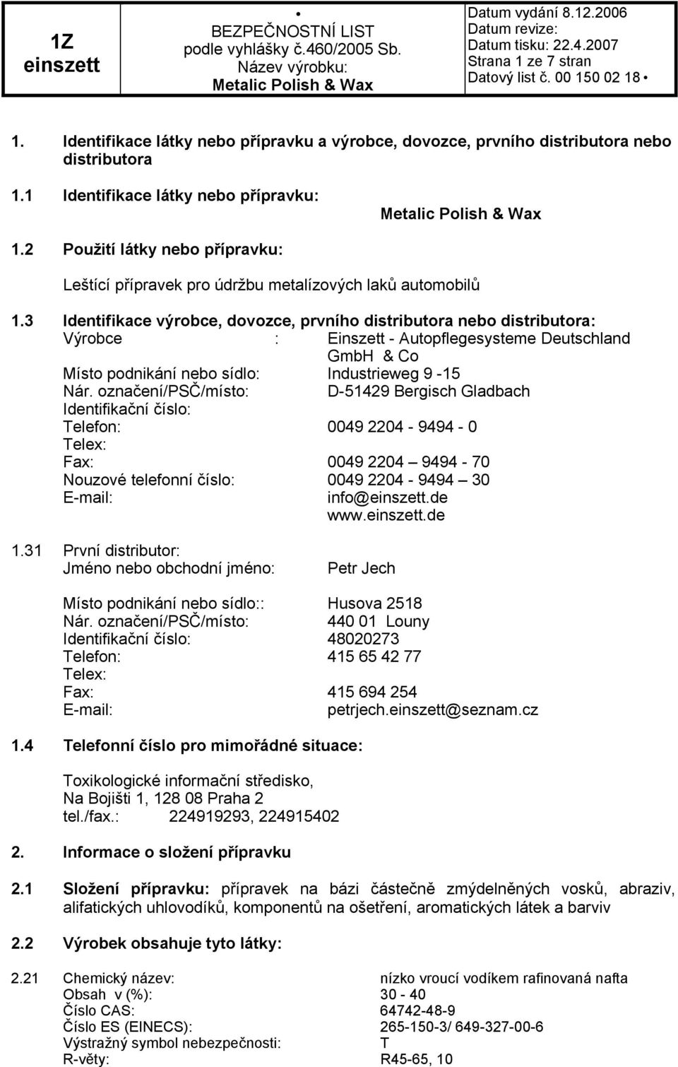 3 Identifikace výrobce, dovozce, prvního distributora nebo distributora: Výrobce : Einszett - Autopflegesysteme Deutschland GmbH & Co Místo podnikání nebo sídlo: Industrieweg 9-15 Nár.