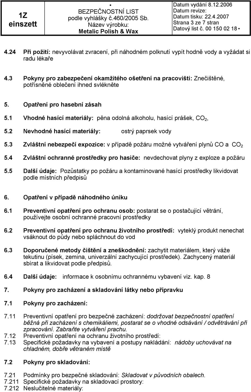 1 Vhodné hasící materiály: pěna odolná alkoholu, hasící prášek, CO 2, 5.2 Nevhodné hasící materiály: ostrý paprsek vody 5.