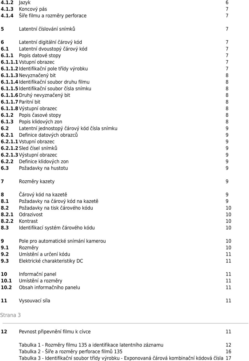 1.1.7 Paritní bit 8 6.1.1.8 Výstupní obrazec 8 6.1.2 Popis časové stopy 8 6.1.3 Popis klidových zon 8 6.2 Latentní jednostopý čárový kód čísla snímku 9 6.2.1 Definice datových obrazců 9 6.2.1.1 Vstupní obrazec 9 6.