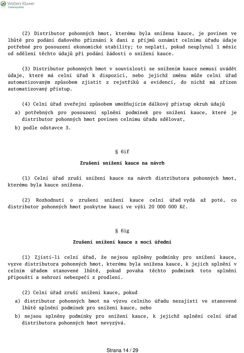 (3) Distributor pohonných hmot v souvislosti se snížením kauce nemusí uvádět údaje, které má celní úřad k dispozici, nebo jejichž změnu může celní úřad automatizovaným způsobem zjistit z rejstříků a