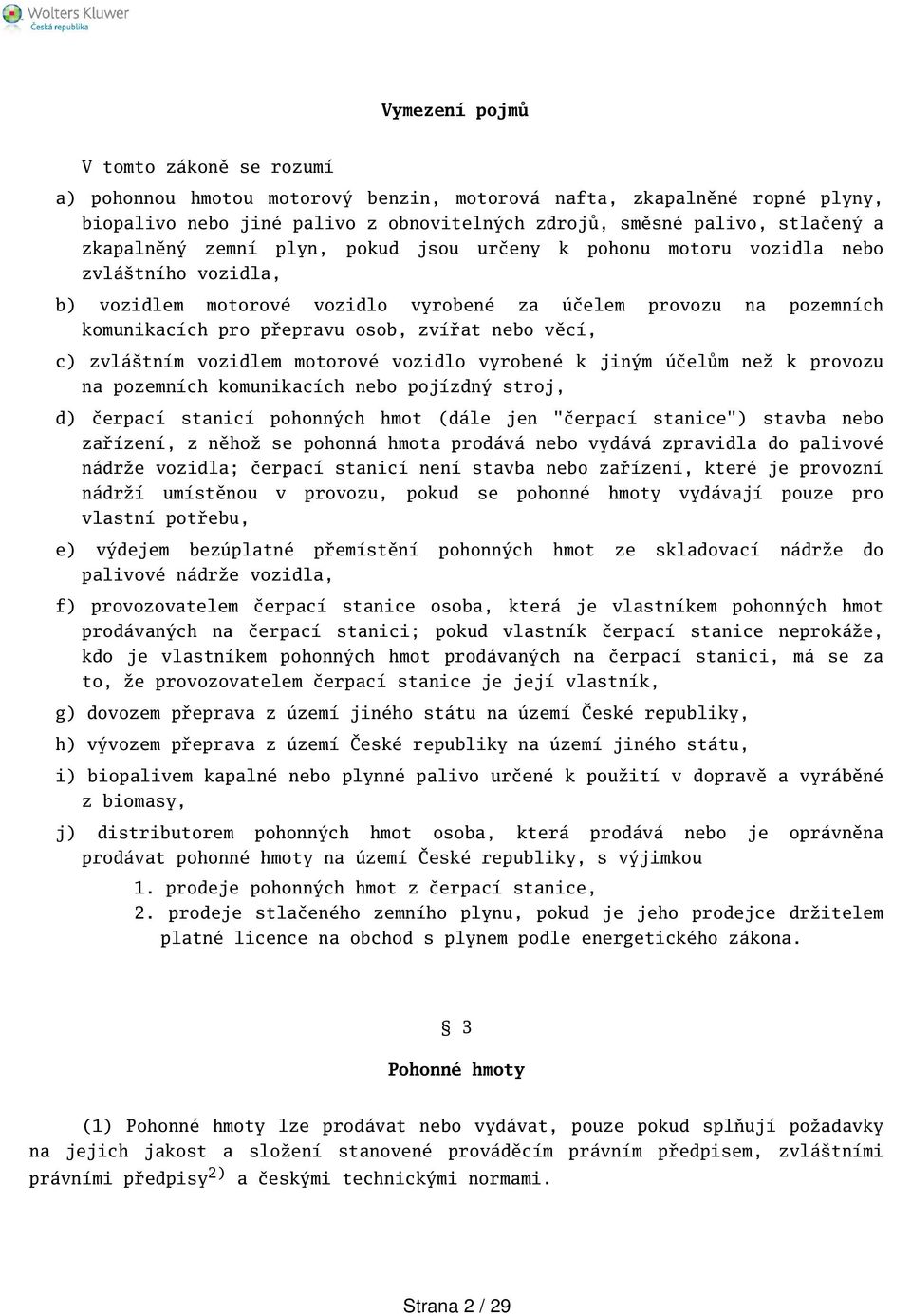 nebo věcí, c) zvlátním vozidlem motorové vozidlo vyrobené k jiným účelům než k provozu na pozemních komunikacích nebo pojízdný stroj, d) čerpací stanicí pohonných hmot (dále jen "čerpací stanice")