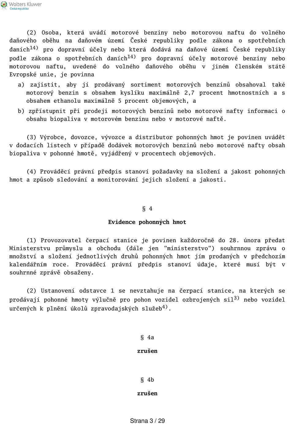 povinna a) zajistit, aby jí prodávaný sortiment motorových benzinů obsahoval také motorový benzin s obsahem kyslíku maximálně 2,7 procent hmotnostních a s obsahem ethanolu maximálně 5 procent