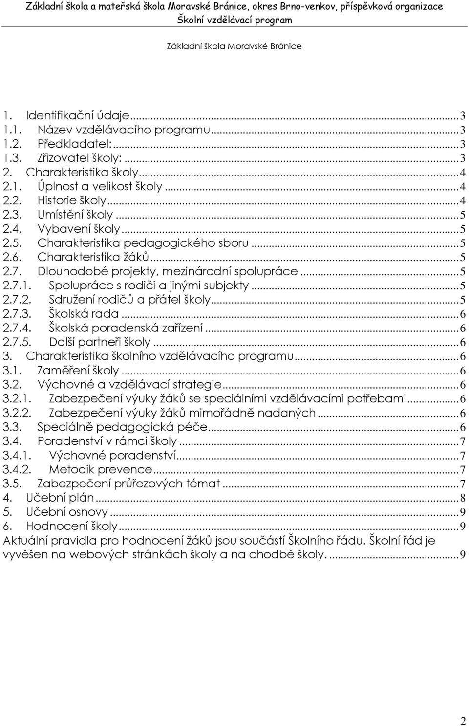 2.4. Vybavení školy... 5 2.5. Charakteristika pedagogického sboru... 5 2.6. Charakteristika ţáků... 5 2.7. Dlouhodobé projekty, mezinárodní spolupráce... 5 2.7.1.