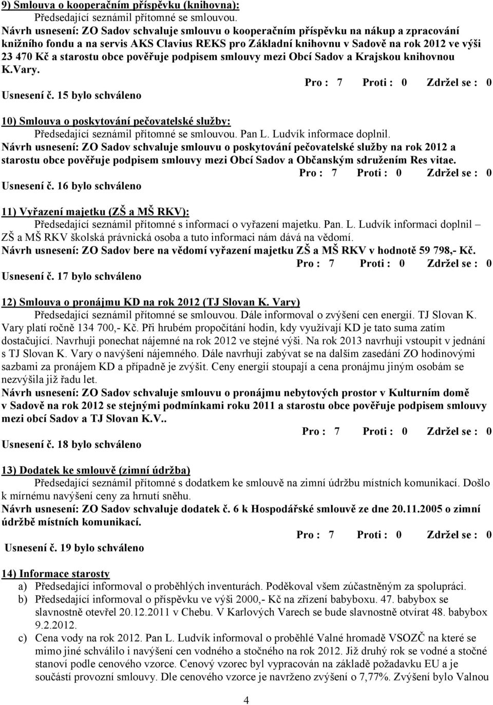 starostu obce pověřuje podpisem smlouvy mezi Obcí Sadov a Krajskou knihovnou K.Vary. Usnesení č.