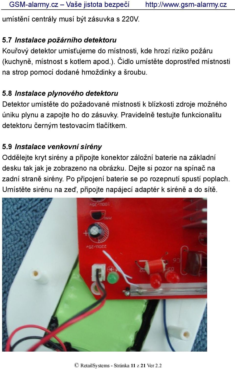 8 Instalace plynového detektoru Detektor umístěte do požadované místnosti k blízkosti zdroje možného úniku plynu a zapojte ho do zásuvky.