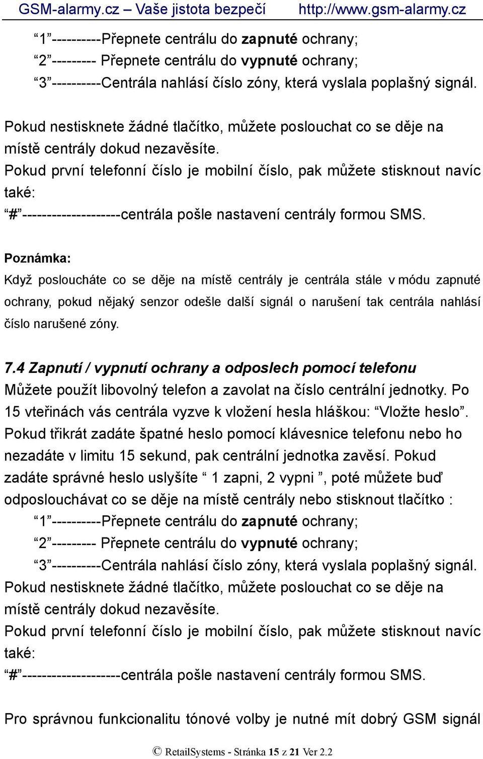 Pokud první telefonní číslo je mobilní číslo, pak můžete stisknout navíc také: # --------------------centrála pošle nastavení centrály formou SMS.