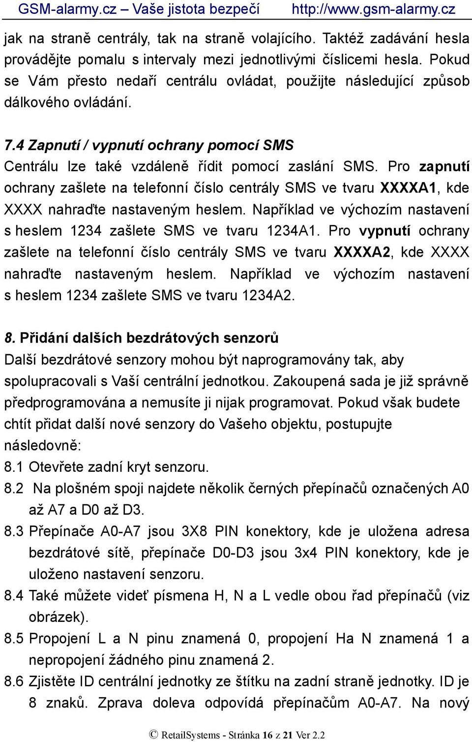 Pro zapnutí ochrany zašlete na telefonní číslo centrály SMS ve tvaru XXXXA1, kde XXXX nahraďte nastaveným heslem. Například ve výchozím nastavení s heslem 1234 zašlete SMS ve tvaru 1234A1.