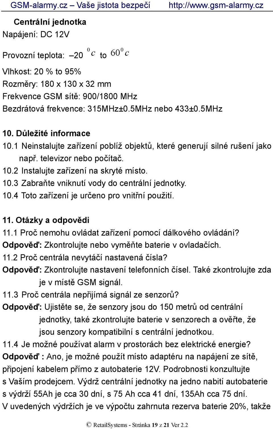 10.4 Toto zařízení je určeno pro vnitřní použití. 11. Otázky a odpovědi 11.1 Proč nemohu ovládat zařízení pomocí dálkového ovládání? Odpověď: Zkontrolujte nebo vyměňte baterie v ovladačích. 11.2 Proč centrála nevytáčí nastavená čísla?