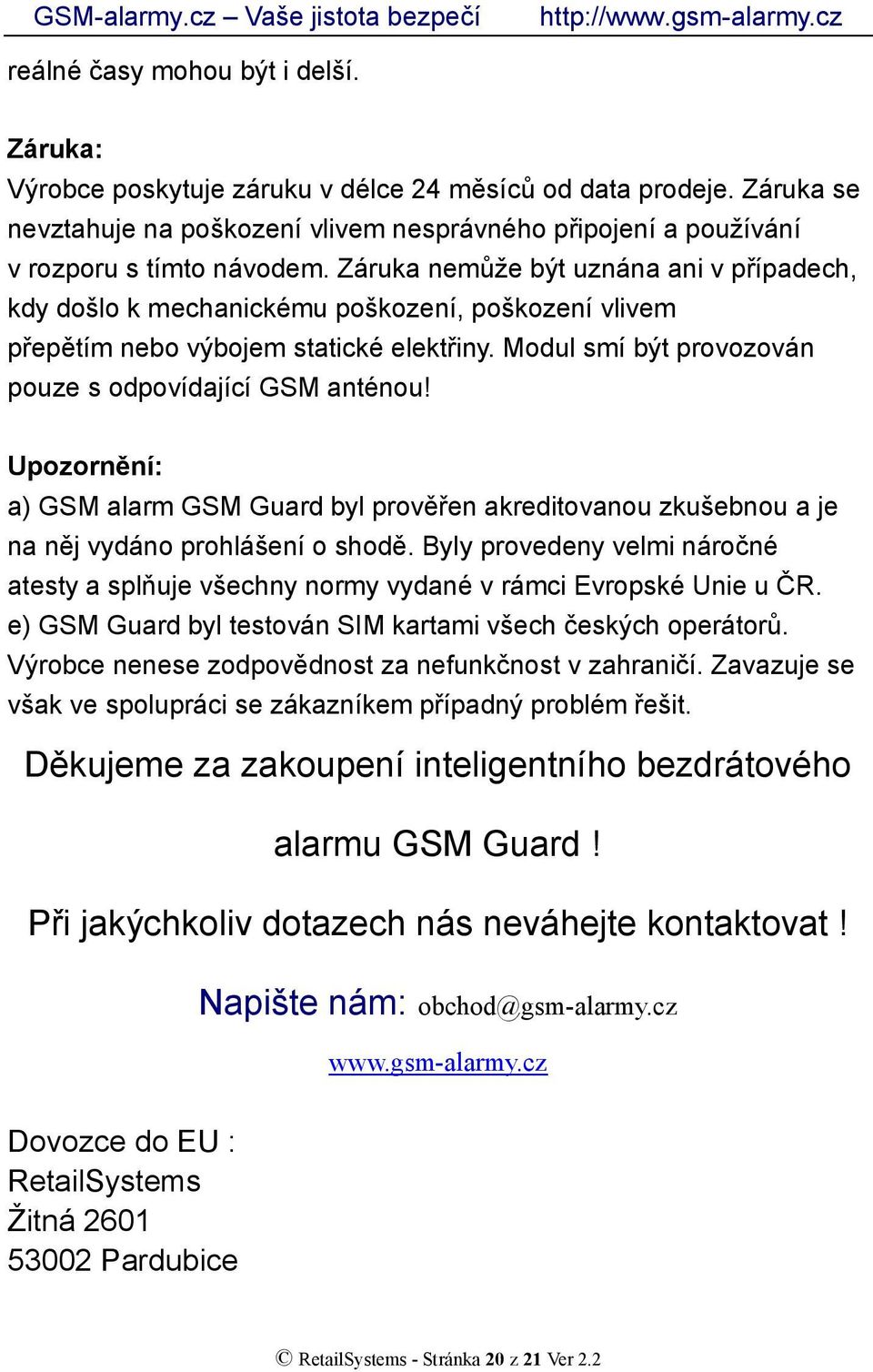 Upozornění: a) GSM alarm GSM Guard byl prověřen akreditovanou zkušebnou a je na něj vydáno prohlášení o shodě.