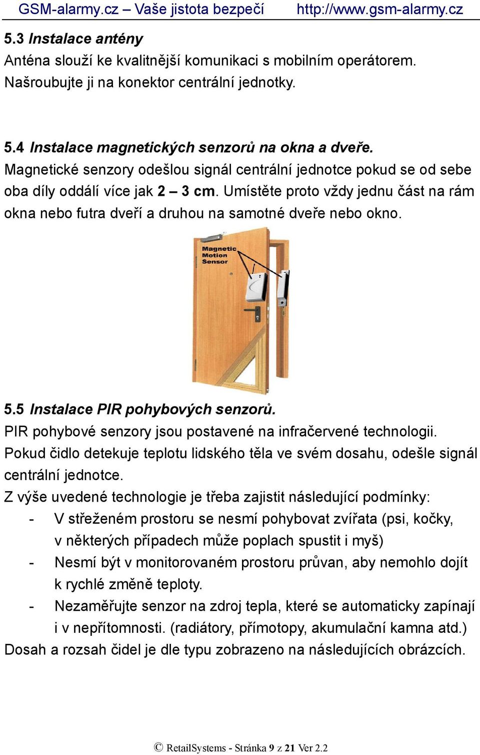 5.5 Instalace PIR pohybových senzorů. PIR pohybové senzory jsou postavené na infračervené technologii. Pokud čidlo detekuje teplotu lidského těla ve svém dosahu, odešle signál centrální jednotce.