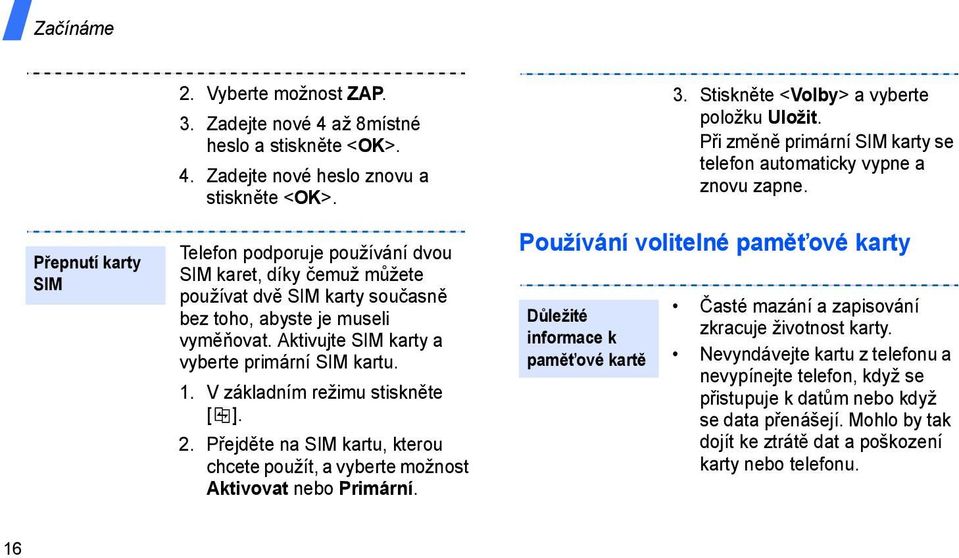 V základním režimu stiskněte [ ]. 2. Přejděte na SIM kartu, kterou chcete použít, a vyberte možnost Aktivovat nebo Primární. Používání volitelné paměťové karty Důležité informace k paměťové kartě 3.