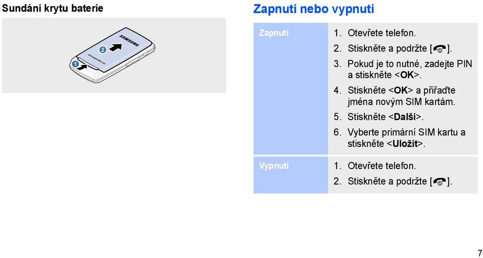 Stiskněte <OK> a přiřaďte jména novým SIM kartám. 5. Stiskněte <Další>. 6.