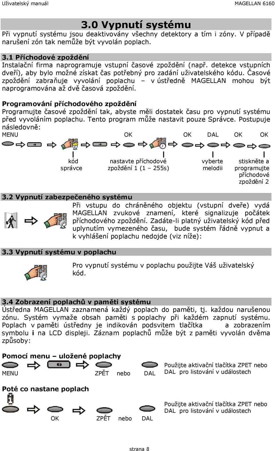 Časové zpoždění zabraňuje vyvolání poplachu v ústředně MAGELLAN mohou být naprogramována až dvě časová zpoždění.